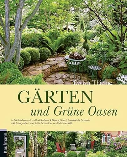 Gärten und Grüne Oasen: In Südbaden und im Dreiländereck Deutschland, Frankreich, Schweiz von Silberburg