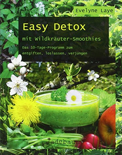 Easy Detox mit Wildkräuter-Smoothies: Das 10-Tage-Programm zum entgiften, loslassen, verjüngen