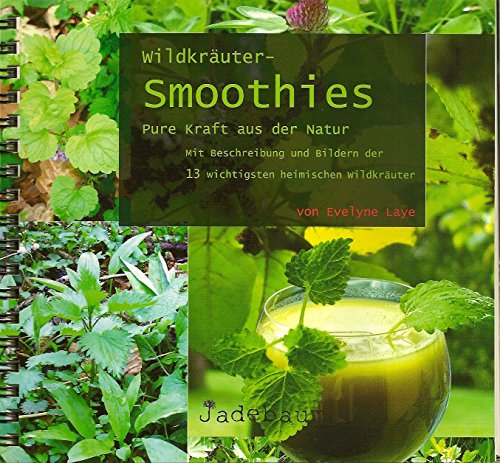 Wildkräuter-Smoothies: Pure Kraft aus der Natur: Mit Beschreibung und Bildern der 15 wichtigsten heimischen Wildkräuter. Mit Erntekalender von Jadebaum Verlag