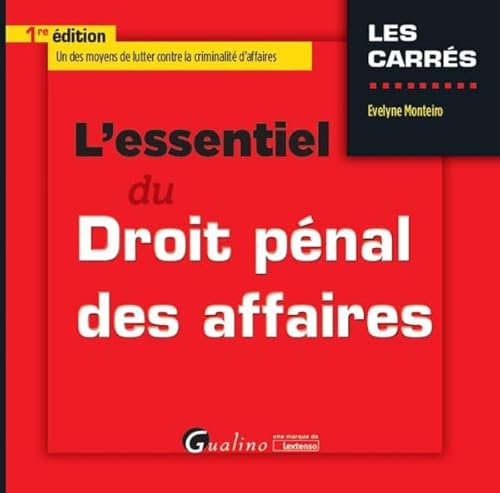 L'ESSENTIEL DU DROIT PÉNAL DES AFFAIRES: UN DES MOYENS DE LUTTER CONTRE LA CRIMINALITÉ D'AFFAIRES von GUALINO