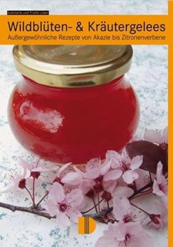 Wildblüten- & Kräutergelees: Außergewöhnliche Rezepte von Akazie bis Zitronenverbene