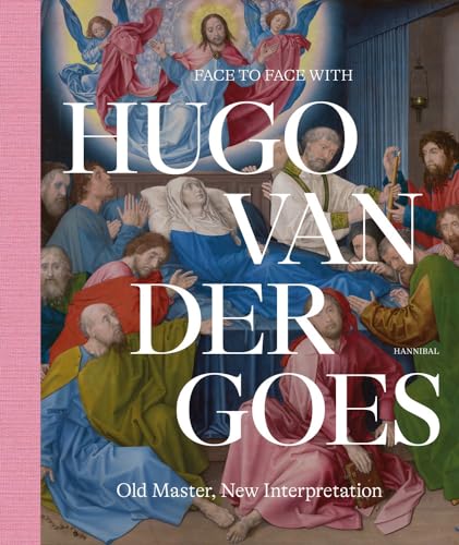 Face to Face With Hugo Van Der Goes: Old Master, New Interpretation von Cannibal/Hannibal Publishers