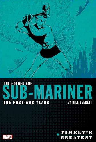 TIMELY'S GREATEST: THE GOLDEN AGE SUB-MARINER BY BILL EVERETT - THE POST-WAR YEA RS OMNIBUS: The Golden Age Sub-Mariner - The Post-War Years Omnibus
