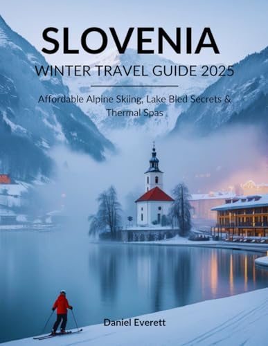 Slovenia Winter Travel Guide 2025: Affordable Alpine Skiing, Lake Bled Secrets & Thermal Spas von Independently published