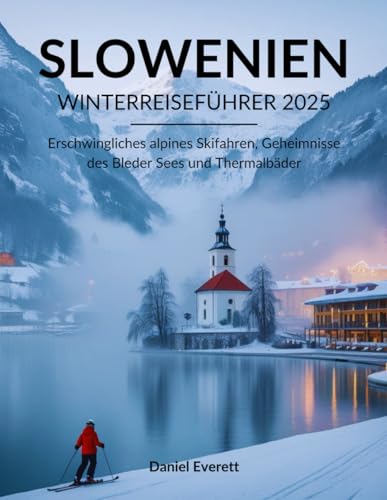 Slowenien Winterreiseführer 2025: Erschwingliches alpines Skifahren, Geheimnisse des Bleder Sees und Thermalbäder von Independently published