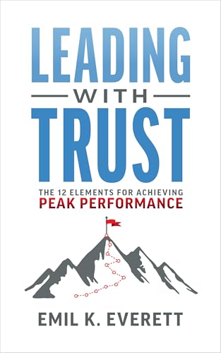 Leading with Trust: The 12 Elements for Achieving Peak Performance Leading with Trust: The 12 Elements for Achieving Peak Performance von Advantage Media Group