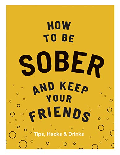 How to Be Sober and Keep Your Friends: Tips, Hacks & Drinks von Bloomsbury