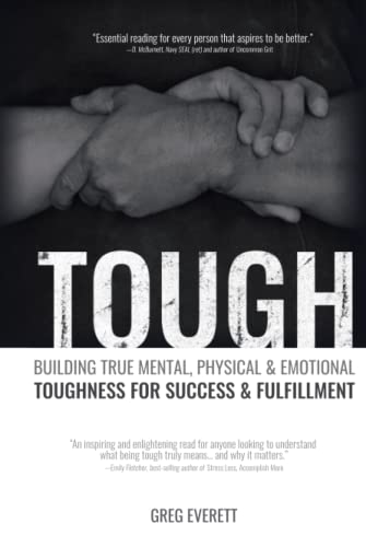 Tough: Building True Mental, Physical & Emotional Toughness for Success & Fulfillment: Building True Mental, Physical and Emotional Toughness for Success and Fulfillment