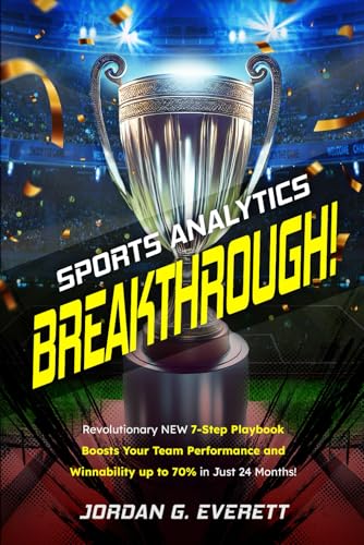 Sports Analytics Breakthrough!: Revolutionary NEW 7-Step Playbook Boosts Your Team Performance and Winnability up to 70% in Just 24 Months! von Success Publications Sar