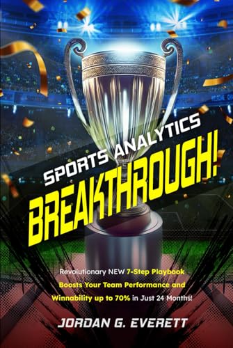 Sports Analytics Breakthrough!: Revolutionary NEW 7-Step Playbook Boosts Your Team Performance and Winnability up to 70% in Just 24 Months! von Success Publications Sar