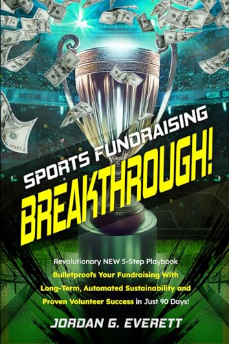 Sports Fundraising Breakthrough!: Revolutionary NEW 5-Step Playbook Bulletproofs Your Fundraising With Long-Term, Automated Sustainability and Proven Volunteer Success in Just 90 Days! von Success Publications Sar