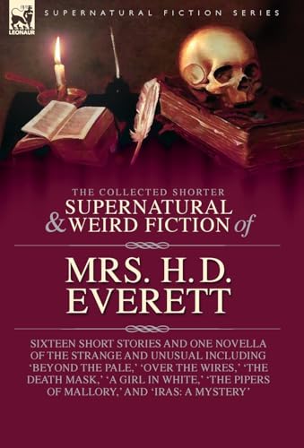 The Collected Supernatural and Weird Fiction of Mrs. H. D. Everett: Sixteen Short Stories and One Novella of the Strange and Unusual Including 'Beyond ... Pipers of Mallory, ' and 'Iras: A Mystery' von Leonaur Ltd