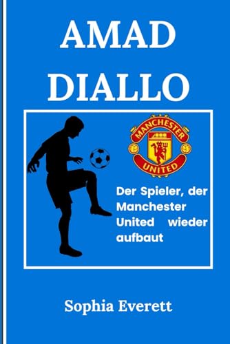 AMAD DIALLO: Der Spieler, der Manchester United wieder aufbaut (The Rising Stars Series: Inspiring Biographies for All Ages) von Independently published