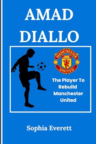 AMAD DIALLO: The Player To Rebuild Manchester United (The Rising Stars Series: Inspiring Biographies for All Ages) von Independently published