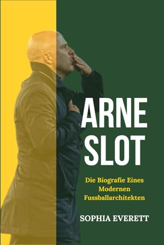 ARNE SLOT: DIE BIOGRAFIE EINES MODERNEN FUSSBALLARCHITEKTEN ARNE SLOT: DIE BIOGRAFIE EINES MODERNEN FUSSBALLARCHITEKTEN von Independently published
