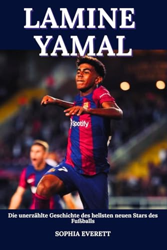 Lamine Yamal: Rekorde brechen, Träume verwirklichen: Die unerzählte Geschichte des größten neuen Stars des Fußballs Lamine Yamal: Rekorde brechen, Träume verwirklichen: Die unerzählte Geschichte des größten neuen Stars des Fußballs von Independently published