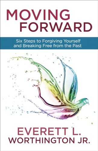 Moving Forward: Six Steps to Forgiving Yourself and Breaking Free from the Past