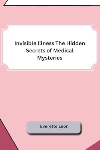 Invisible Illness The Hidden Secrets of Medical Mysteries von Self