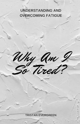 Why Am I So Tired?: Understanding and Overcoming Fatigue von QuantumQuill Press