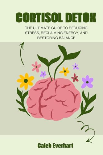 Cortisol Detox: The Ultimate Guide to Reducing Stress, Reclaiming Energy, and Restoring Balance von Independently published