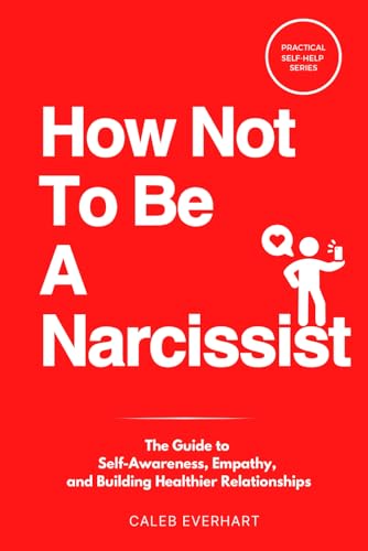 How Not To Be A Narcissist: The Guide to Self-Awareness, Empathy, and Building Healthier Relationships How Not To Be A Narcissist: The Guide to Self-Awareness, Empathy, and Building Healthier Relationships von Independently published
