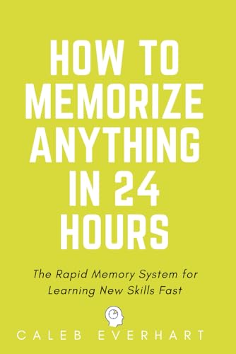 How to Memorize Anything in 24 Hours: The Rapid Memory System for Learning New Skills Fast von Independently published