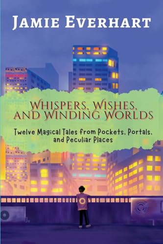 Whispers, Wishes, and Winding Worlds: Twelve Magical Tales from Pockets, Portals, and Peculiar Places (Tales from the Hidden Realms) von Wondernest Stories