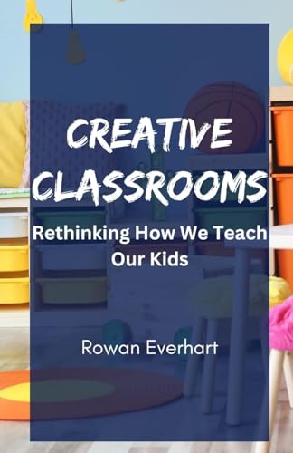 Creative Classrooms: Rethinking How We Teach Our Kids Creative Classrooms: Rethinking How We Teach Our Kids von ArcanaVerse Books