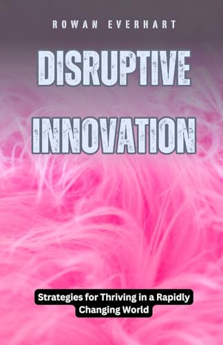 Disruptive Innovation: Strategies for Thriving in a Rapidly Changing World von QuantumQuill Press