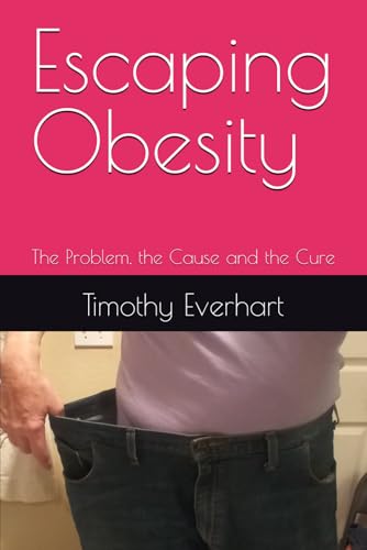 Escaping Obesity: The Problem, the Cause and the Cure von Independently published