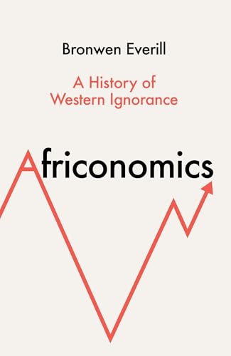 Africonomics: A History of Western Ignorance and African Economics von William Collins
