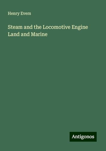 Steam and the Locomotive Engine Land and Marine von Antigonos Verlag