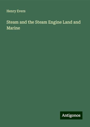Steam and the Steam Engine Land and Marine von Antigonos Verlag