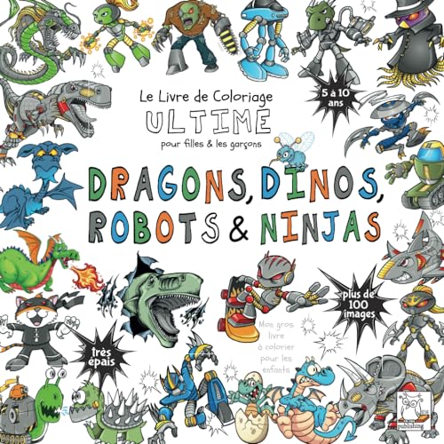 Dragons, Dinos, Robots & Ninjas - Livre de Coloriage Ultime pour filles & garçons (Les livres ultimes pour les garçons et les filles) von JDE Publishing