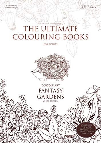 The Ultimate Colouring Books for Adults – Doodle Art: Fantasy Gardens (White Edition): Flowers & Animals Colouring Book Anti-Stress & Mindfulness, big ... stress & anxiety, improve sleep & focus)