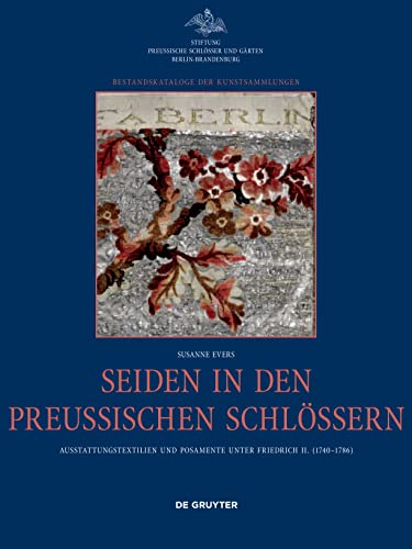 Seiden in den preußischen Schlössern: Ausstattungstextilien und Posamente unter Friedrich II. (1740-1786) (Bestandskataloge der Kunstsammlungen)