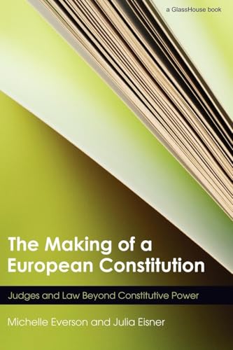 The Making of a European Constitution: Judges and Law Beyond Constitutive Power von Routledge Cavendish
