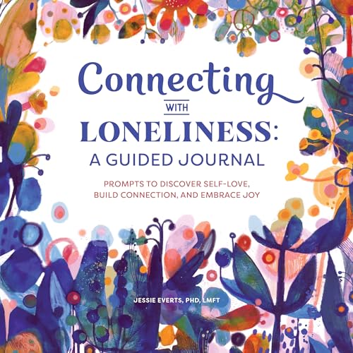 Connecting with Loneliness: A Guided Journal: Prompts to Discover Self-Love, Build Connection, and Embrace Joy