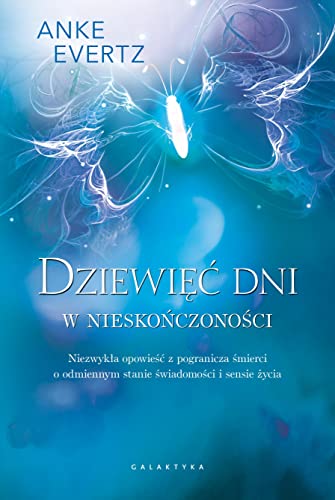 Dziewięć dni w nieskończoności: Niezwykła opowieść z pogranicza śmierci o odmiennym stanie świadomości i sensie życia