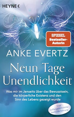 Neun Tage Unendlichkeit: Was mir im Jenseits über das Bewusstsein, die körperliche Existenz und den Sinn des Lebens gezeigt wurde. Eine außergewöhnliche Nahtoderfahrung von Heyne Verlag