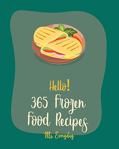 Hello! 365 Frozen Food Recipes: Best Frozen Food Cookbook Ever For Beginners [Book 1]