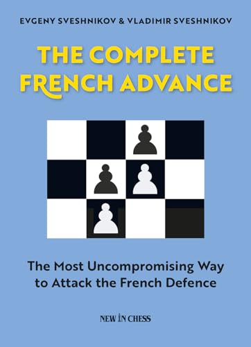 The Complete French Advance: The Most Uncompromising Way to Attack the French Defence