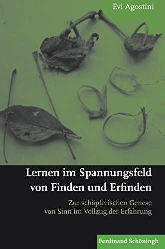 Lernen im Spannungsfeld von Finden und Erfinden: Zur schöpferischen Genese von Sinn im Vollzug der Erfahrung