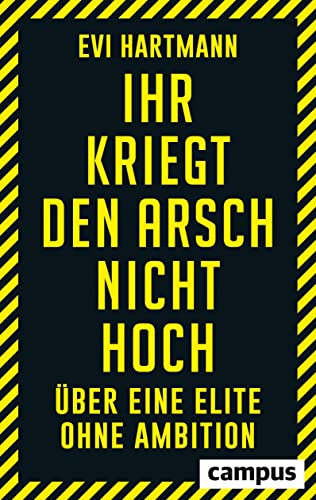 Ihr kriegt den Arsch nicht hoch: Über eine Elite ohne Ambition von Campus Verlag