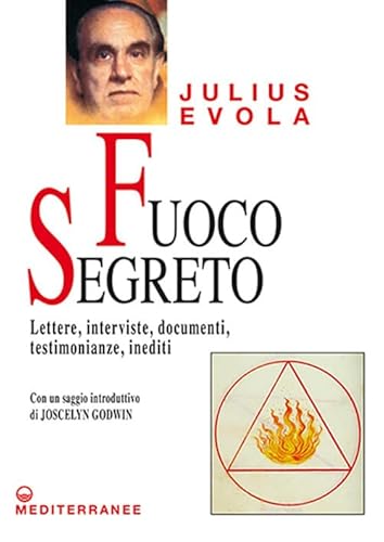 Fuoco segreto. Lettere, interviste, documenti, testimonianze, inediti (Opere di Julius Evola)
