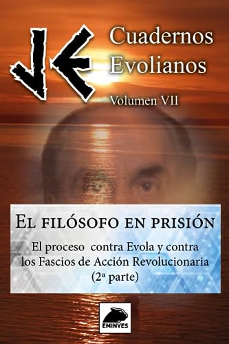 JE Cuadernos Evolianos. Volúmen VII. El Filósofo en Prisión: El proceso contra Evola y contra los Fascios de Acción Revolucionaria (2ªParte)
