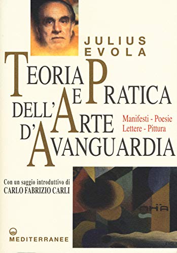 Teoria e pratica dell'arte d'avanguardia. Manifesti, poesie, lettere, pittura (Opere di Julius Evola)