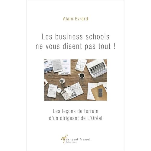 Les business schools ne vous disent pas tout !: Les leçons de terrain d’un dirigeant de L’Oréal von ARNAUD FRANEL