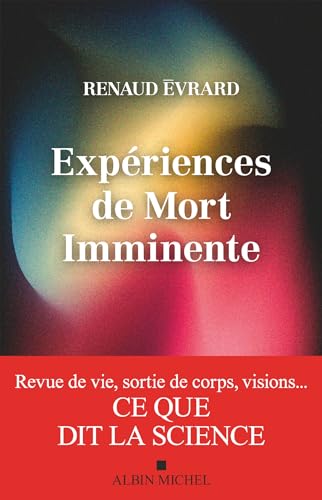 Expériences de mort imminente: Revue de vie, sortie de corps, visions... ce que dit la science von ALBIN MICHEL