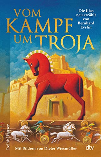 Vom Kampf um Troja: Die Ilias neu erzählt von Bernard Evslin | Griechische Mythologie spannend erzählt für Kinder ab 10 (Reihe Hanser)